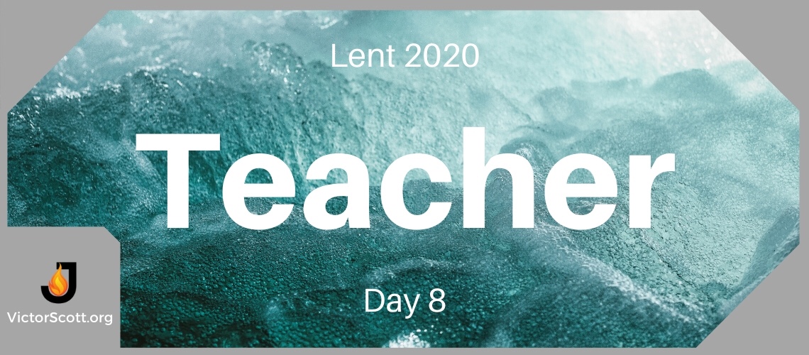 Lent 2020 - Day 8 - Teacher